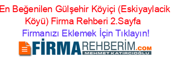 En+Beğenilen+Gülşehir+Köyiçi+(Eskiyaylacik+Köyü)+Firma+Rehberi+2.Sayfa+ Firmanızı+Eklemek+İçin+Tıklayın!