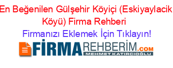 En+Beğenilen+Gülşehir+Köyiçi+(Eskiyaylacik+Köyü)+Firma+Rehberi+ Firmanızı+Eklemek+İçin+Tıklayın!