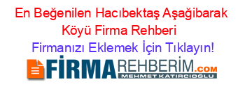 En+Beğenilen+Hacıbektaş+Aşağibarak+Köyü+Firma+Rehberi+ Firmanızı+Eklemek+İçin+Tıklayın!