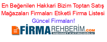 En+Beğenilen+Hakkari+Bizim+Toptan+Satış+Mağazaları+Firmaları+Etiketli+Firma+Listesi Güncel+Firmaları!