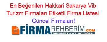 En+Beğenilen+Hakkari+Sakarya+Vib+Turizm+Firmaları+Etiketli+Firma+Listesi Güncel+Firmaları!