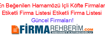 En+Beğenilen+Hamamözü+Içli+Köfte+Firmaları+Etiketli+Firma+Listesi+Etiketli+Firma+Listesi Güncel+Firmaları!