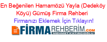 En+Beğenilen+Hamamözü+Yayla+(Dedeköy+Köyü)+Gümüş+Firma+Rehberi+ Firmanızı+Eklemek+İçin+Tıklayın!
