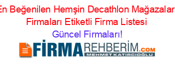En+Beğenilen+Hemşin+Decathlon+Mağazaları+Firmaları+Etiketli+Firma+Listesi Güncel+Firmaları!