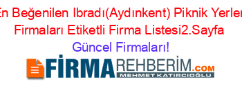 En+Beğenilen+Ibradı(Aydınkent)+Piknik+Yerleri+Firmaları+Etiketli+Firma+Listesi2.Sayfa Güncel+Firmaları!