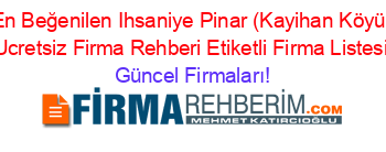 En+Beğenilen+Ihsaniye+Pinar+(Kayihan+Köyü)+Ucretsiz+Firma+Rehberi+Etiketli+Firma+Listesi Güncel+Firmaları!