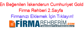 En+Beğenilen+İskenderun+Cumhuriyet+Gold+Firma+Rehberi+2.Sayfa+ Firmanızı+Eklemek+İçin+Tıklayın!