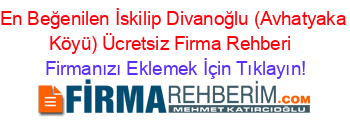En+Beğenilen+İskilip+Divanoğlu+(Avhatyaka+Köyü)+Ücretsiz+Firma+Rehberi+ Firmanızı+Eklemek+İçin+Tıklayın!