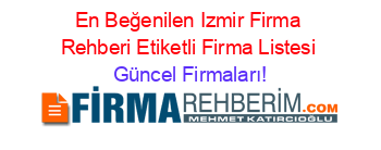 En+Beğenilen+Izmir+Firma+Rehberi+Etiketli+Firma+Listesi Güncel+Firmaları!