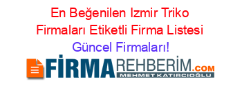 En+Beğenilen+Izmir+Triko+Firmaları+Etiketli+Firma+Listesi Güncel+Firmaları!