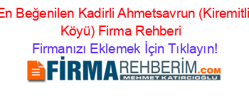 En+Beğenilen+Kadirli+Ahmetsavrun+(Kiremitli+Köyü)+Firma+Rehberi+ Firmanızı+Eklemek+İçin+Tıklayın!