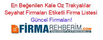 En+Beğenilen+Kale+Oz+Trakyalılar+Seyahat+Firmaları+Etiketli+Firma+Listesi Güncel+Firmaları!