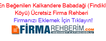 En+Beğenilen+Kalkandere+Babadaği+(Findikli+Köyü)+Ücretsiz+Firma+Rehberi+ Firmanızı+Eklemek+İçin+Tıklayın!