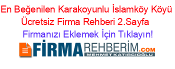 En+Beğenilen+Karakoyunlu+İslamköy+Köyü+Ücretsiz+Firma+Rehberi+2.Sayfa+ Firmanızı+Eklemek+İçin+Tıklayın!