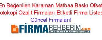 En+Beğenilen+Karaman+Matbaa+Baskı+Ofset+Fotokopi+Ozalit+Firmaları+Etiketli+Firma+Listesi Güncel+Firmaları!