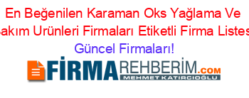 En+Beğenilen+Karaman+Oks+Yağlama+Ve+Bakım+Urünleri+Firmaları+Etiketli+Firma+Listesi Güncel+Firmaları!