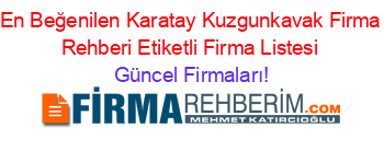 En+Beğenilen+Karatay+Kuzgunkavak+Firma+Rehberi+Etiketli+Firma+Listesi Güncel+Firmaları!