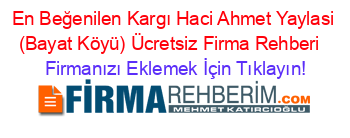 En+Beğenilen+Kargı+Haci+Ahmet+Yaylasi+(Bayat+Köyü)+Ücretsiz+Firma+Rehberi+ Firmanızı+Eklemek+İçin+Tıklayın!