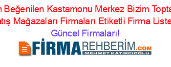 En+Beğenilen+Kastamonu+Merkez+Bizim+Toptan+Satış+Mağazaları+Firmaları+Etiketli+Firma+Listesi Güncel+Firmaları!