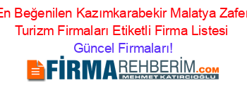 En+Beğenilen+Kazımkarabekir+Malatya+Zafer+Turizm+Firmaları+Etiketli+Firma+Listesi Güncel+Firmaları!