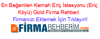 En+Beğenilen+Kemah+Eriç+İstasyonu+(Eriç+Köyü)+Gold+Firma+Rehberi+ Firmanızı+Eklemek+İçin+Tıklayın!