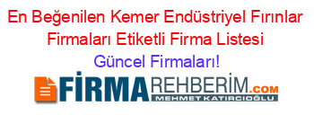 En+Beğenilen+Kemer+Endüstriyel+Fırınlar+Firmaları+Etiketli+Firma+Listesi Güncel+Firmaları!