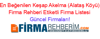 En+Beğenilen+Keşap+Akelma+(Alataş+Köyü)+Firma+Rehberi+Etiketli+Firma+Listesi Güncel+Firmaları!