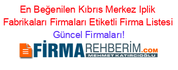 En+Beğenilen+Kıbrıs+Merkez+Iplik+Fabrikaları+Firmaları+Etiketli+Firma+Listesi Güncel+Firmaları!