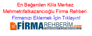 En+Beğenilen+Kilis+Merkez+Mehmetrıfatkazancıoğlu+Firma+Rehberi+ Firmanızı+Eklemek+İçin+Tıklayın!