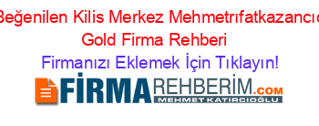 En+Beğenilen+Kilis+Merkez+Mehmetrıfatkazancıoğlu+Gold+Firma+Rehberi+ Firmanızı+Eklemek+İçin+Tıklayın!
