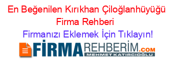 En+Beğenilen+Kırıkhan+Çiloğlanhüyüğü+Firma+Rehberi+ Firmanızı+Eklemek+İçin+Tıklayın!