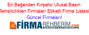 En+Beğenilen+Kırşehir+Ulusal+Basın+Temsilcilikleri+Firmaları+Etiketli+Firma+Listesi Güncel+Firmaları!