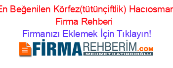 En+Beğenilen+Körfez(tütünçiftlik)+Hacıosman+Firma+Rehberi+ Firmanızı+Eklemek+İçin+Tıklayın!