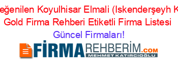 En+Beğenilen+Koyulhisar+Elmali+(Iskenderşeyh+Köyü)+Gold+Firma+Rehberi+Etiketli+Firma+Listesi Güncel+Firmaları!