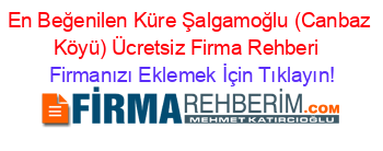 En+Beğenilen+Küre+Şalgamoğlu+(Canbaz+Köyü)+Ücretsiz+Firma+Rehberi+ Firmanızı+Eklemek+İçin+Tıklayın!