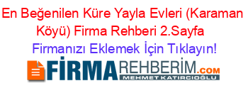 En+Beğenilen+Küre+Yayla+Evleri+(Karaman+Köyü)+Firma+Rehberi+2.Sayfa+ Firmanızı+Eklemek+İçin+Tıklayın!