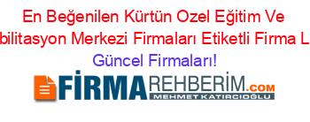 En+Beğenilen+Kürtün+Ozel+Eğitim+Ve+Rehabilitasyon+Merkezi+Firmaları+Etiketli+Firma+Listesi Güncel+Firmaları!