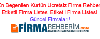 En+Beğenilen+Kürtün+Ucretsiz+Firma+Rehberi+Etiketli+Firma+Listesi+Etiketli+Firma+Listesi Güncel+Firmaları!
