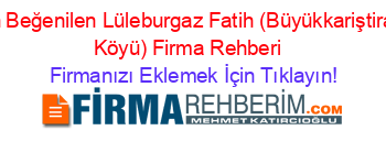 En+Beğenilen+Lüleburgaz+Fatih+(Büyükkariştiran+Köyü)+Firma+Rehberi+ Firmanızı+Eklemek+İçin+Tıklayın!