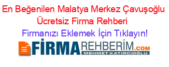 En+Beğenilen+Malatya+Merkez+Çavuşoğlu+Ücretsiz+Firma+Rehberi+ Firmanızı+Eklemek+İçin+Tıklayın!