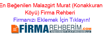 En+Beğenilen+Malazgirt+Murat+(Konakkuran+Köyü)+Firma+Rehberi+ Firmanızı+Eklemek+İçin+Tıklayın!