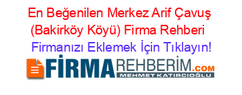 En+Beğenilen+Merkez+Arif+Çavuş+(Bakirköy+Köyü)+Firma+Rehberi+ Firmanızı+Eklemek+İçin+Tıklayın!