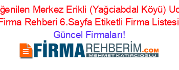 En+Beğenilen+Merkez+Erikli+(Yağciabdal+Köyü)+Ucretsiz+Firma+Rehberi+6.Sayfa+Etiketli+Firma+Listesi Güncel+Firmaları!