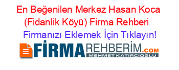 En+Beğenilen+Merkez+Hasan+Koca+(Fidanlik+Köyü)+Firma+Rehberi+ Firmanızı+Eklemek+İçin+Tıklayın!