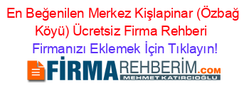 En+Beğenilen+Merkez+Kişlapinar+(Özbağ+Köyü)+Ücretsiz+Firma+Rehberi+ Firmanızı+Eklemek+İçin+Tıklayın!