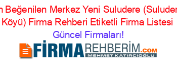 En+Beğenilen+Merkez+Yeni+Suludere+(Suludere+Köyü)+Firma+Rehberi+Etiketli+Firma+Listesi Güncel+Firmaları!