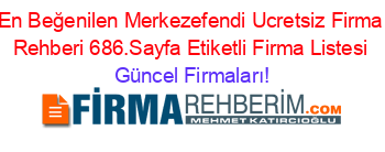 En+Beğenilen+Merkezefendi+Ucretsiz+Firma+Rehberi+686.Sayfa+Etiketli+Firma+Listesi Güncel+Firmaları!