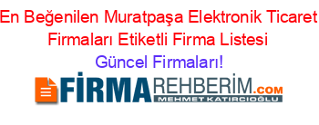 En+Beğenilen+Muratpaşa+Elektronik+Ticaret+Firmaları+Etiketli+Firma+Listesi Güncel+Firmaları!