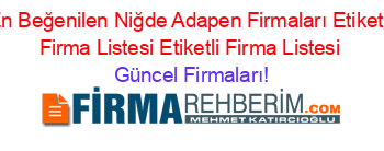 En+Beğenilen+Niğde+Adapen+Firmaları+Etiketli+Firma+Listesi+Etiketli+Firma+Listesi Güncel+Firmaları!