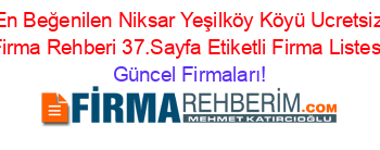 En+Beğenilen+Niksar+Yeşilköy+Köyü+Ucretsiz+Firma+Rehberi+37.Sayfa+Etiketli+Firma+Listesi Güncel+Firmaları!